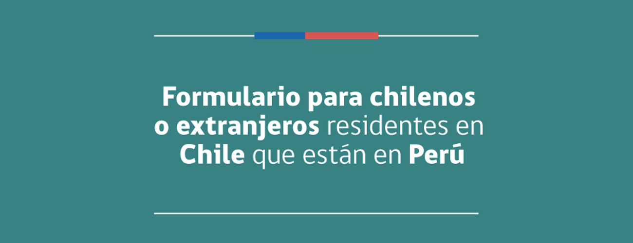 Formulario para chilenos o residentes en Chile que se encuentren en Perú